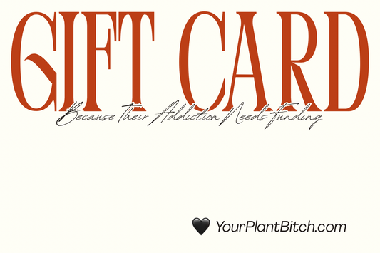 Your Plant Bitch’s 🖤 Gift Cards: Because Their Addiction Needs Funding